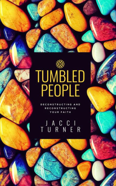 Tumbled People: Deconstructing and Reconstructing Your Faith