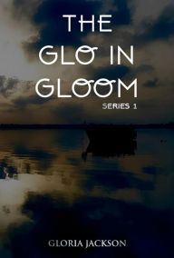Title: The Glo in Gloom, Author: Gloria Jackson