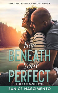 Title: See Beneath Your Perfect: A Sweet Single Dad Friends To Lovers Romance (See Beneath Book 2), Author: Eunice Nascimento