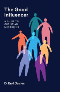 Title: The Good Influencer: A Guide to Christian Mentoring, Author: Eryl Davies