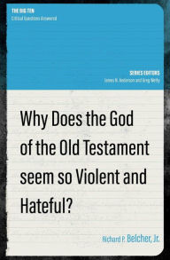 Title: Why Does the God of the Old Testament Seem so Violent and Hateful?, Author: Richard P. Belcher Jr