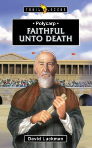 Title: Polycarp: Faithful unto Death, Author: David Luckman