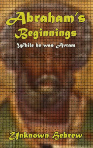 Title: Abraham's Beginnings: While He Was Avram, Author: Unknown Hebrew