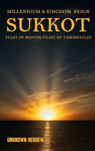 Title: Millennium & Kingdom Reign SUKKOT: Feast of Booths/Feast of Tabernacles, Author: Unknown Hebrew