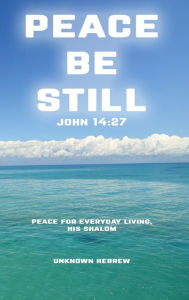 Title: Peace Be Still John 14:27: Peace For Everyday Living, His Shalom, Author: Unknown Hebrew