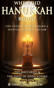 Title: When Did Hanukkah Begin?: The Maccabees & the Feast of Dedication, Author: Unknown Hebrew