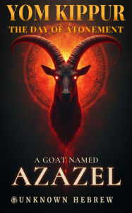 Title: Yom Kippur The Day of Atonement: A Goat Named Azazel, Author: Unknown Hebrew