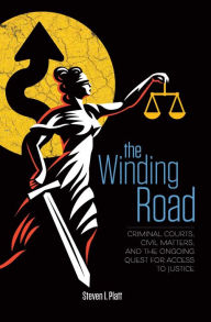 Title: The Winding Road: Criminal Courts, Civil Matters, and the Ongoing Quest for Access to Justice, Author: Steven Platt