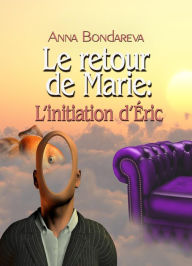 Title: Le Retour de Marie: L'initiation d'ï¿½ric: roman, Author: Anna Bondareva