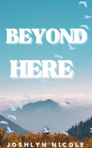 Title: Beyond Here, Author: Joshlyn Nicole