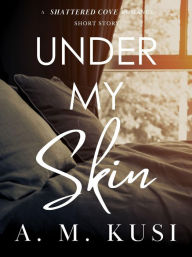 Title: Under My Skin: A FREE Steamy Romance Short Story, Author: A. M. Kusi