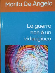 Title: La guerra non è un videogioco, Author: Marita De Angelo