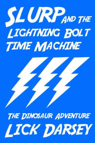 Title: Slurp and the Lightning Bolt Time Machine: The Dinosaur Adventure, Author: Lick Darsey