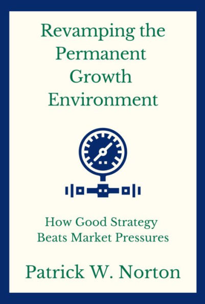 Revamping the Permanent Growth Environment: How Good Strategy Beats Market Pressures