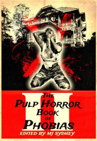 Title: The Pulp Horror Book of Phobias, Vol II, Author: Mj Sydney
