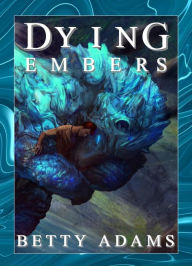 Title: Dying Embers: Dragons, Aliens, and Things That go Boomp in the Night, Author: Betty Adams