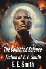 The Collected Science Fiction of E. E. Smith: Classic Science Fiction Masterworks (Illustrated)
