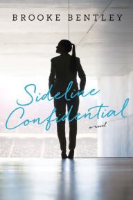 Title: Sideline Confidential: A Novel, Author: Brooke Bentley