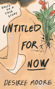 Title: Untitled for Now: Based on a True Story, Author: Desiree Moore