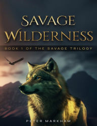 Title: Savage Wilderness: Book One of the Savage Trilogy, Author: Peter Markham