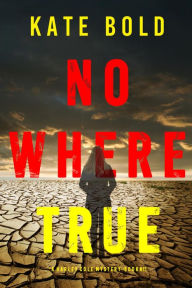 Title: Nowhere True (A Harley Cole FBI Suspense ThrillerBook 11), Author: Kate Bold