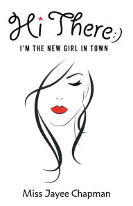 Title: Hi There! I'm the New Girl In Town, Author: Miss Jayee Chapman