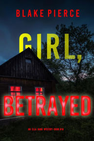 Title: Girl, Betrayed (An Ella Dark FBI Suspense ThrillerBook 18), Author: Blake Pierce