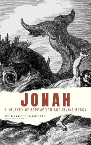 Title: Jonah: A Journey of Redemption and Divine Mercy, Author: David Thompson