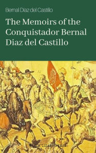 Title: The Memoirs of the Conquistador Bernal Diaz del Castillo, Author: Bernal Diaz del Castillo
