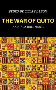 Title: The War of Quito: And Inca Documents, Author: Pedro Cieza de Leon