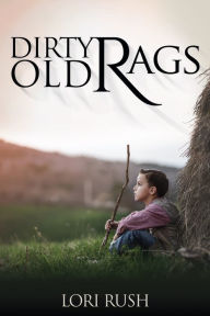 Title: Dirty Old Rags, Author: Lori Rush