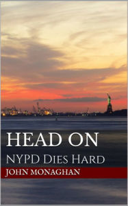 Title: Head On: NYPD Dies Hard, Author: John Monaghan