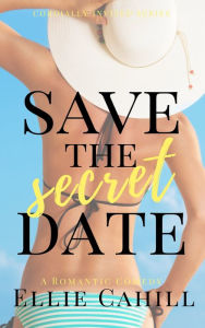 Title: Save the Secret Date: A Romantic Comedy, Author: Ellie Cahill