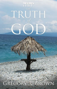 Title: The TRUTH of GOD, Author: Gregory A. Brown