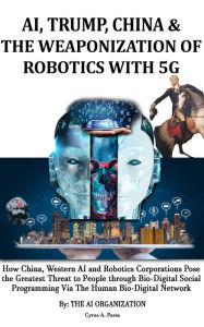 Title: AI, Trump, China & The Weaponization of Robotics With 5G, Author: Cyrus Parsa