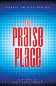 Title: The Praise Place, Author: Bonita Andrea Shelby