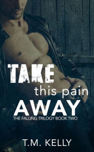 Title: Take This Pain Away, Author: T. M. Kelly