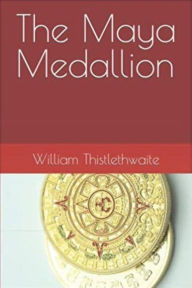 Title: The Maya Medallion, Author: William Thistlethwaite