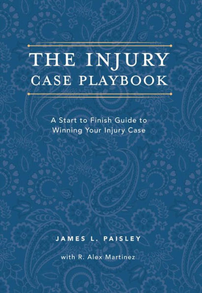 The Injury Case Playbook: A Start to Finish Guide to Winning Your Injury Case