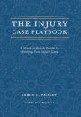 The Injury Case Playbook: A Start to Finish Guide to Winning Your Injury Case