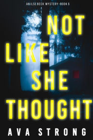 Title: Not Like She Thought (An Ilse Beck FBI Suspense ThrillerBook 5), Author: Ava Strong