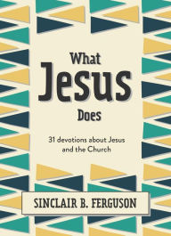 Title: What Jesus Does: 31 Devotions about Jesus and the Church, Author: Sinclair B. Ferguson