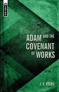 Title: Adam and the Covenant of Works, Author: J. V. Fesko