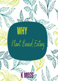 Title: Why Plant Based Eating, Author: K Moss