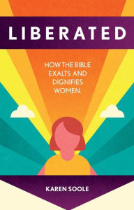 Title: Liberated: How the Bible Exalts and Dignifies Women, Author: Anne Witton