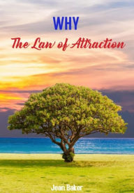 Title: Why The Law Of Attraction, Author: Jean  Baker