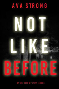 Title: Not Like Before (An Ilse Beck FBI Suspense ThrillerBook 6), Author: Ava Strong