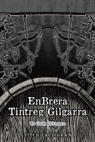 Title: EnBrera Tintreg Gilgarra: To Gods Unknown, Author: Titch Laudrigan