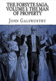 Title: The Forsyte Saga, Volume I - The Man Of Property, Author: John Galsworthy