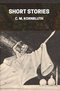 Title: The Short Stories of C. M. Kornbluth, Author: C.M. Kornbluth